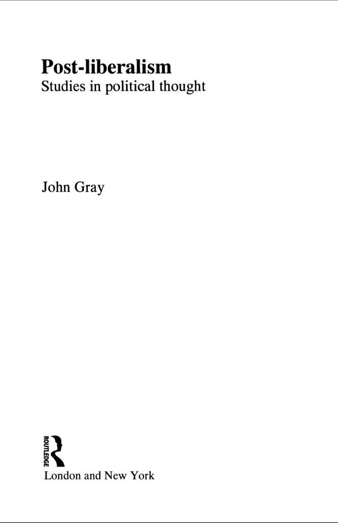 A Critical Review of John Gray’s Post-Liberalism: Studies in Political Thought — Insights and Analysis